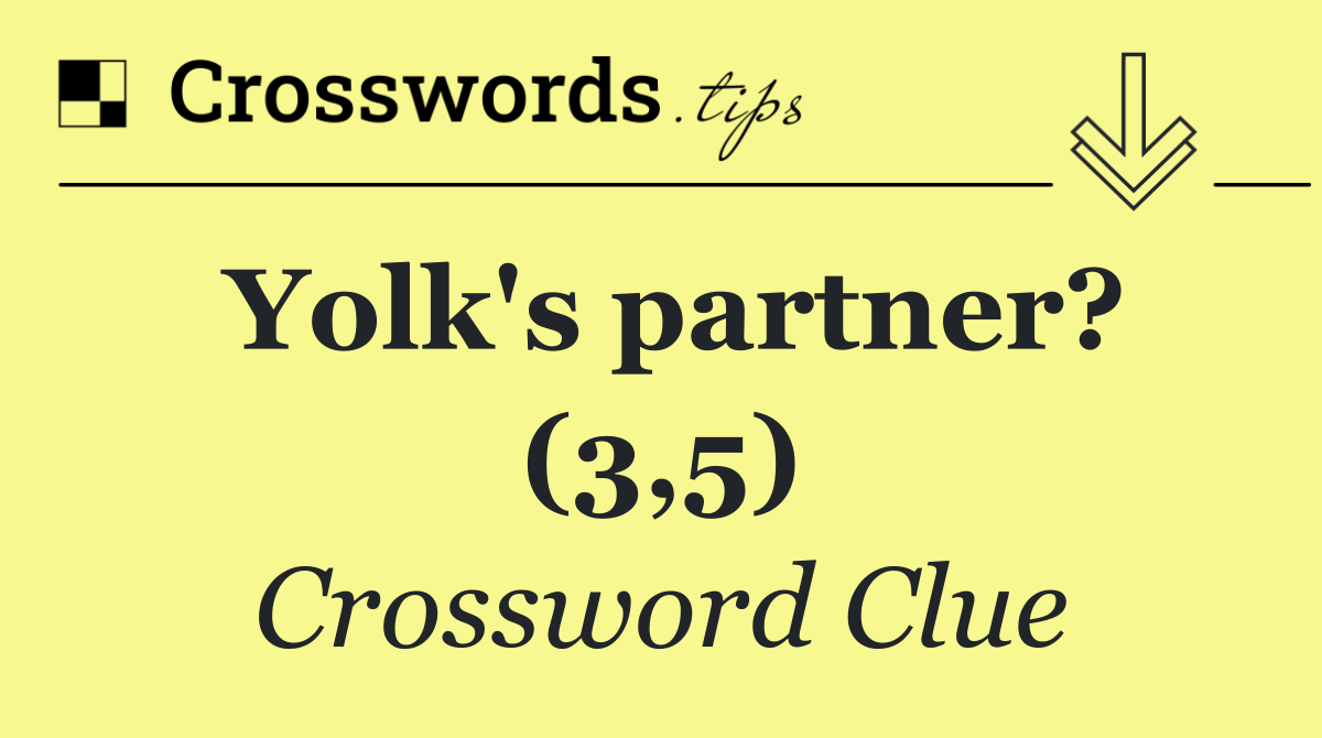 Yolk's partner? (3,5)
