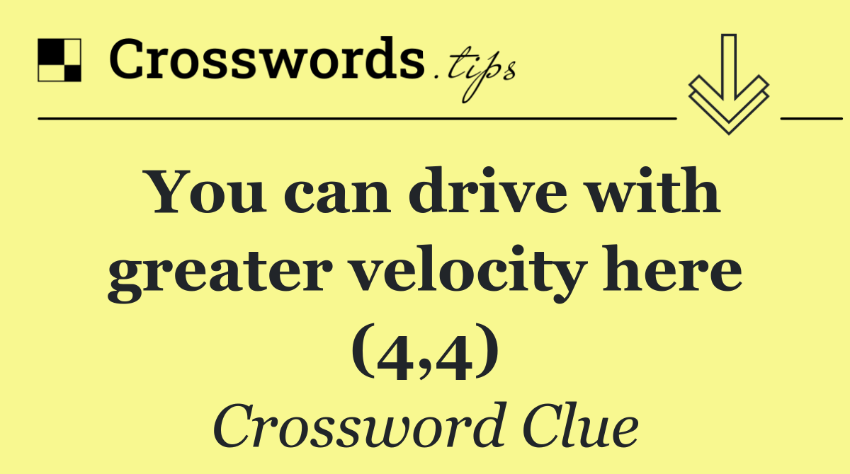 You can drive with greater velocity here (4,4)