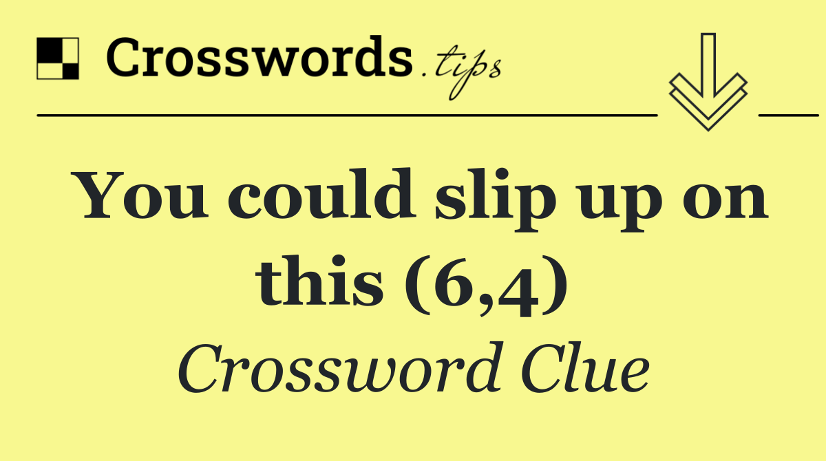 You could slip up on this (6,4)