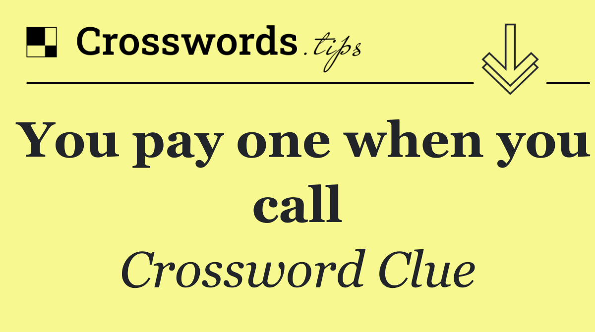 You pay one when you call