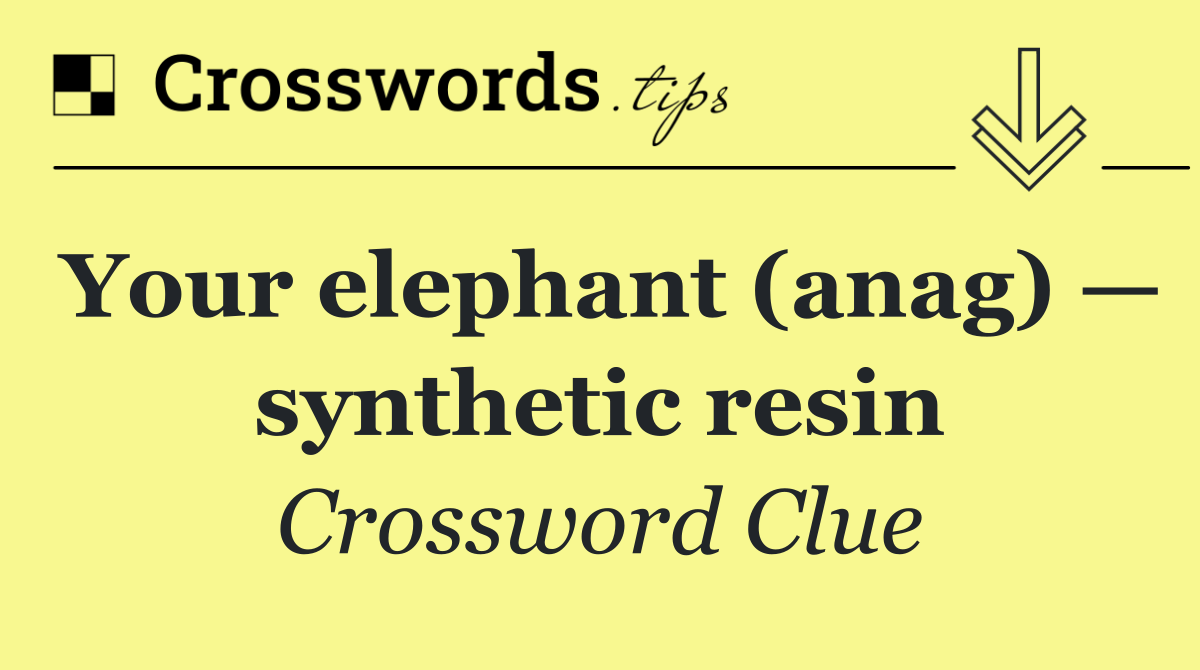 Your elephant (anag) — synthetic resin