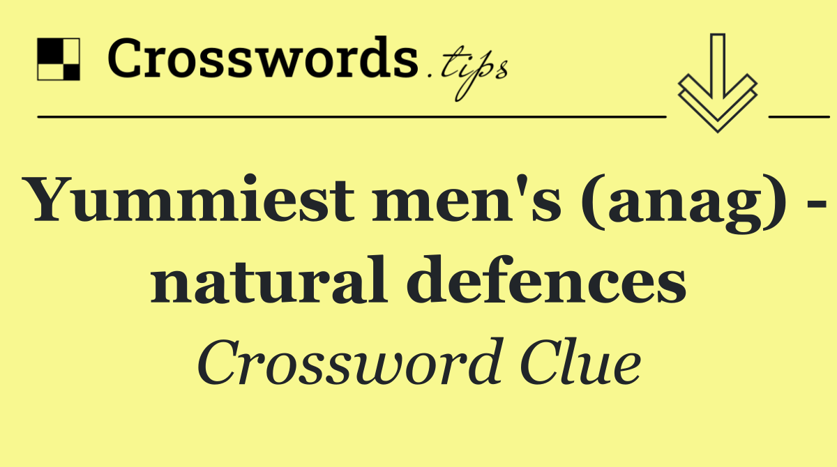 Yummiest men's (anag)   natural defences