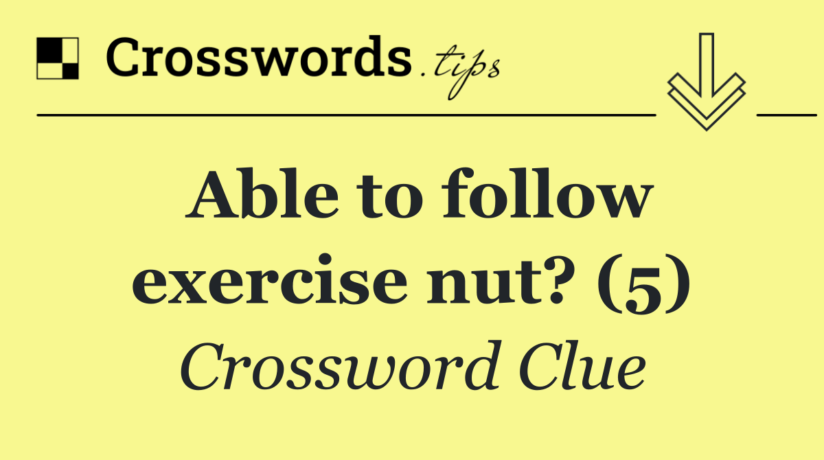 Able to follow exercise nut? (5)