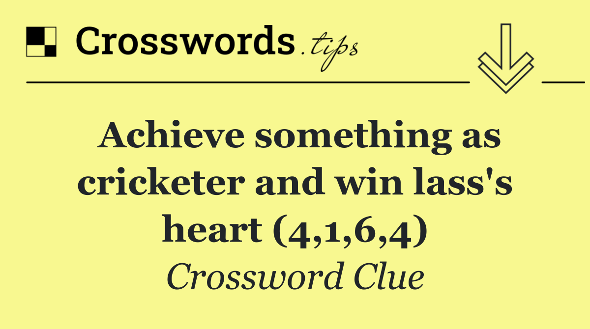 Achieve something as cricketer and win lass's heart (4,1,6,4)