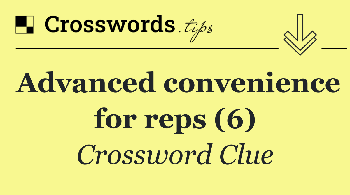 Advanced convenience for reps (6)