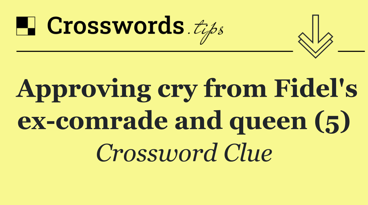 Approving cry from Fidel's ex comrade and queen (5)