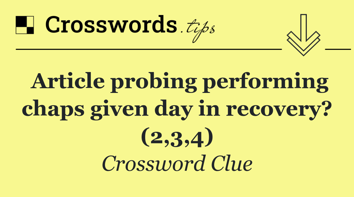 Article probing performing chaps given day in recovery? (2,3,4)