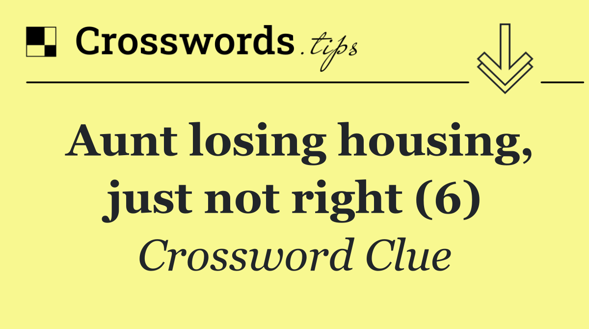 Aunt losing housing, just not right (6)