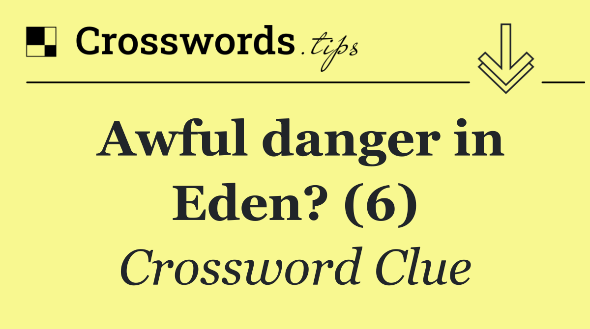 Awful danger in Eden? (6)