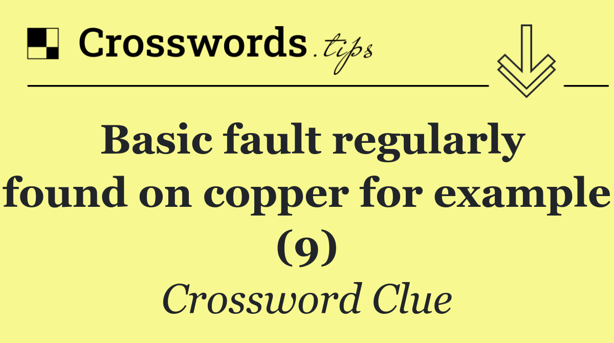 Basic fault regularly found on copper for example (9)