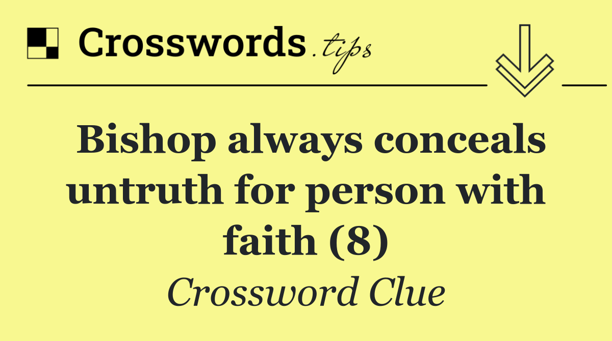 Bishop always conceals untruth for person with faith (8)