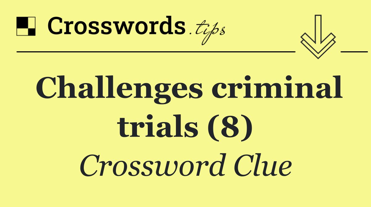 Challenges criminal trials (8)