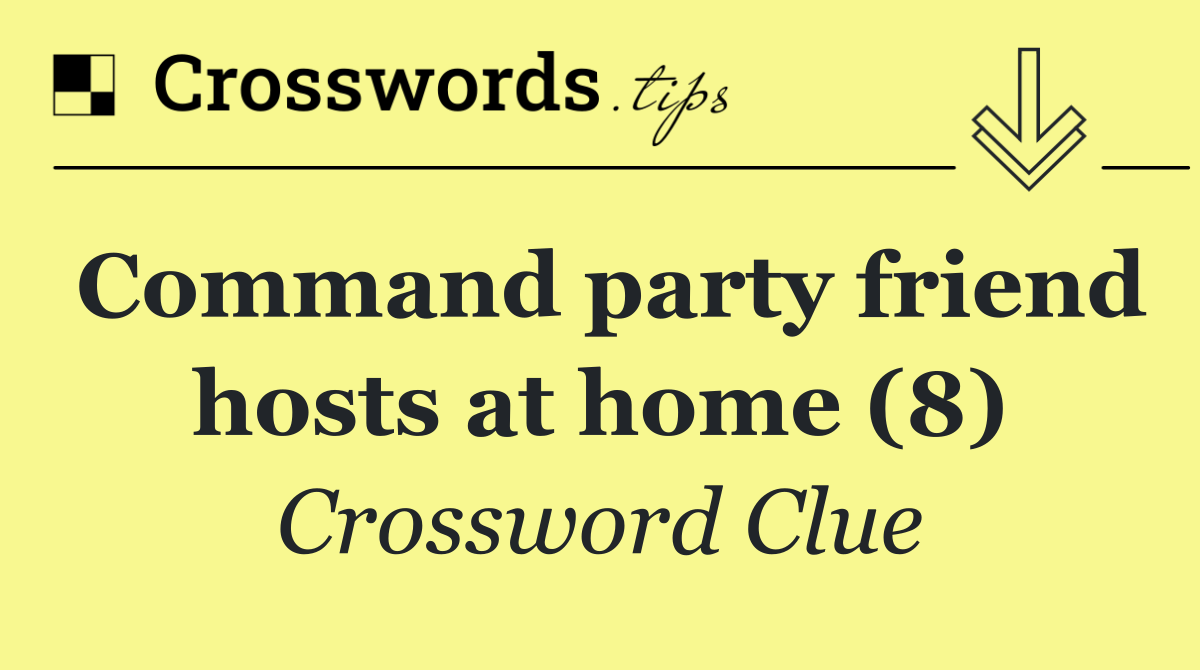 Command party friend hosts at home (8)