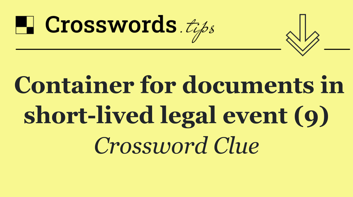 Container for documents in short lived legal event (9)