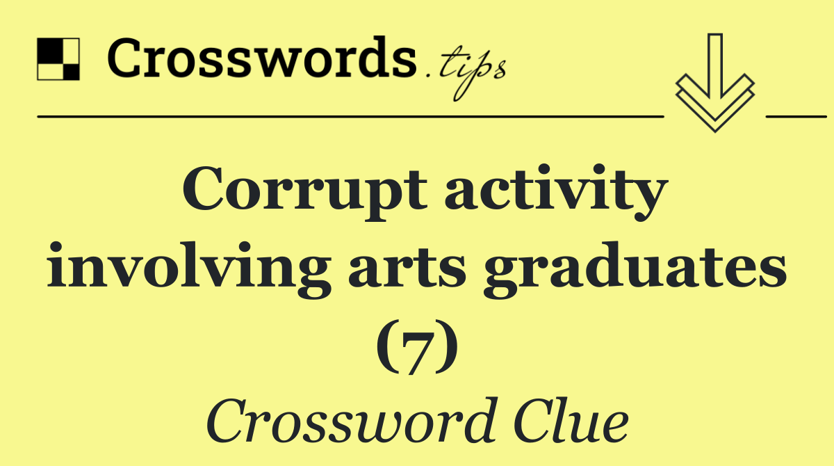 Corrupt activity involving arts graduates (7)