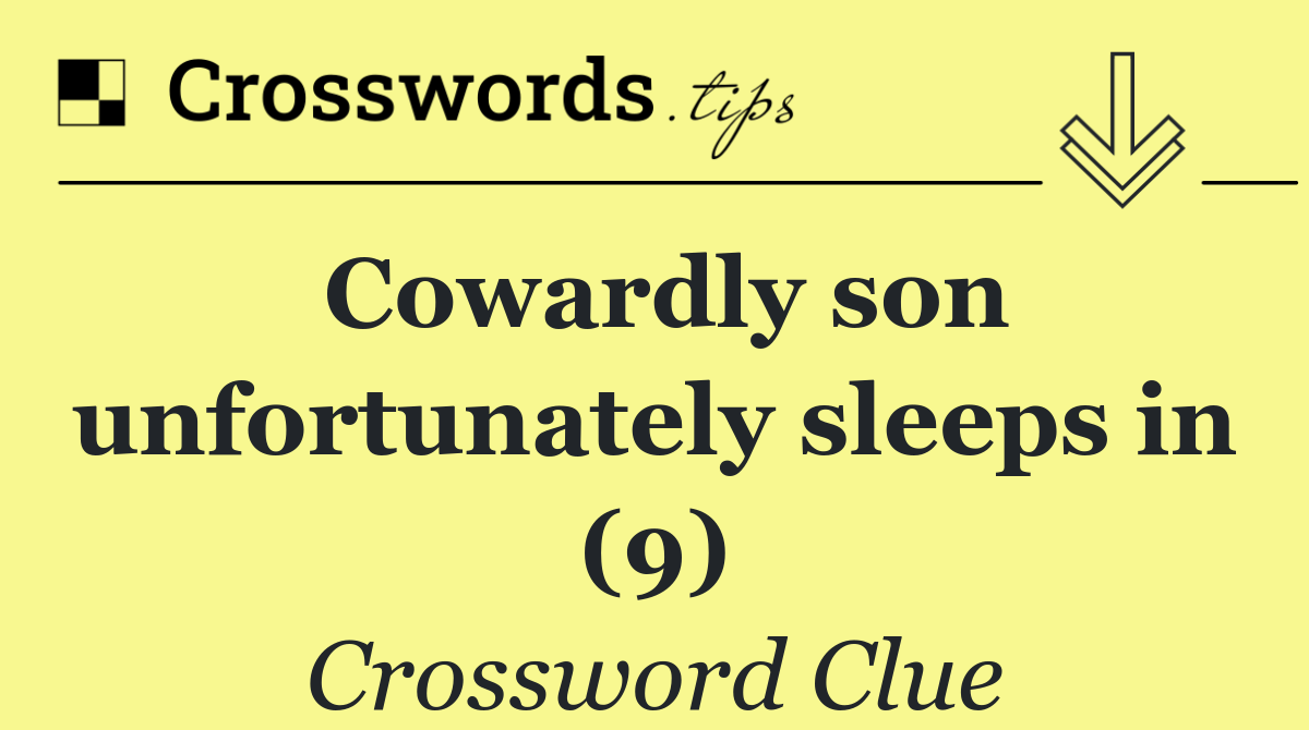 Cowardly son unfortunately sleeps in (9)