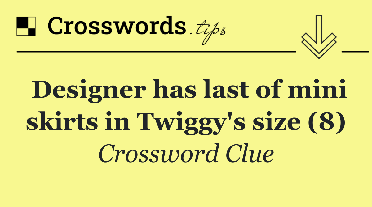 Designer has last of mini skirts in Twiggy's size (8)