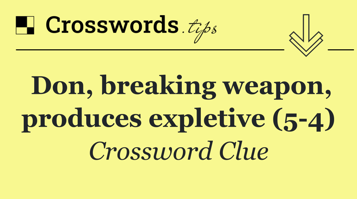 Don, breaking weapon, produces expletive (5 4)