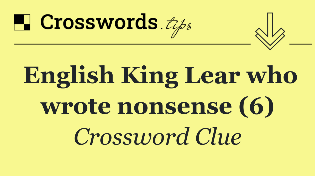 English King Lear who wrote nonsense (6)