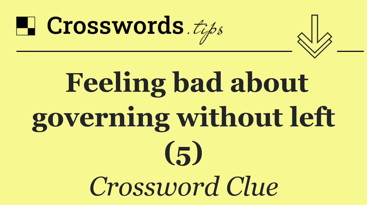 Feeling bad about governing without left (5)