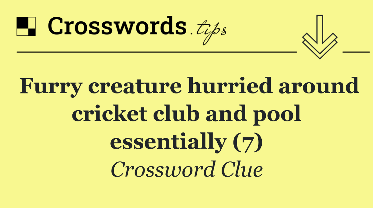 Furry creature hurried around cricket club and pool essentially (7)