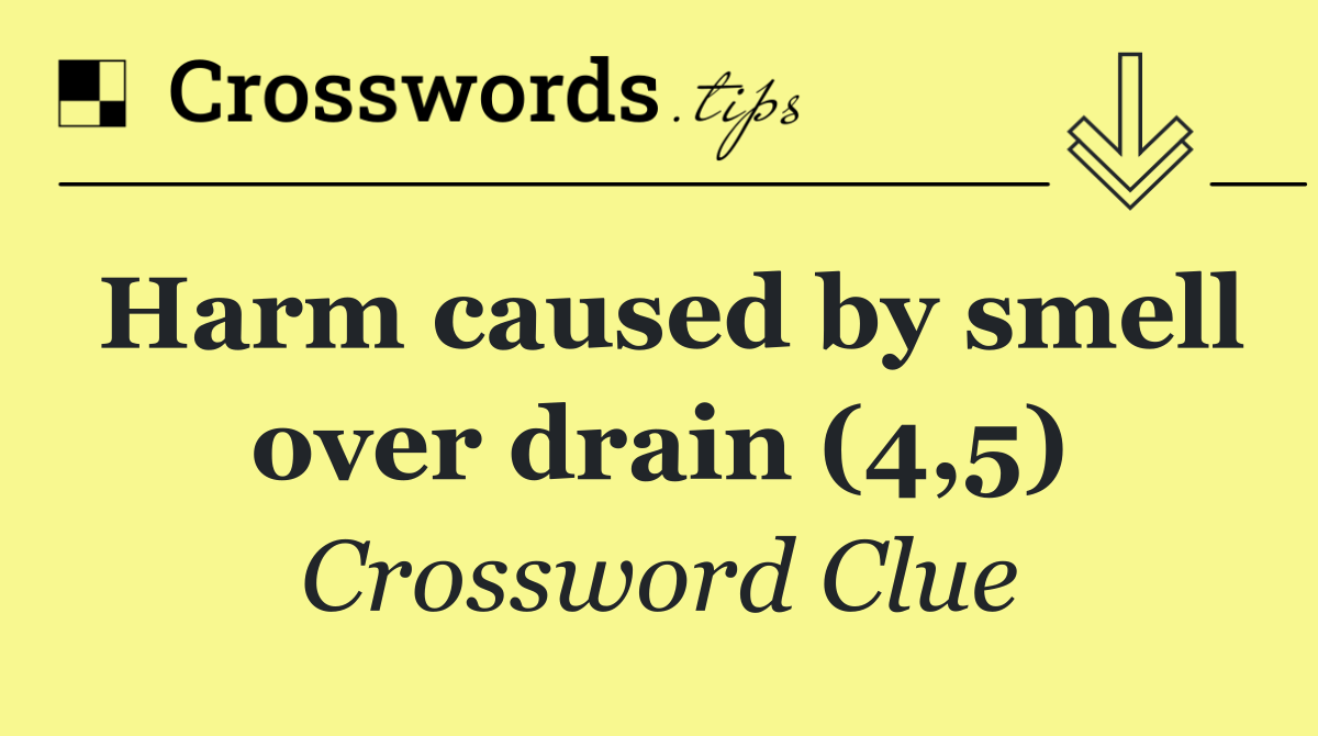 Harm caused by smell over drain (4,5)