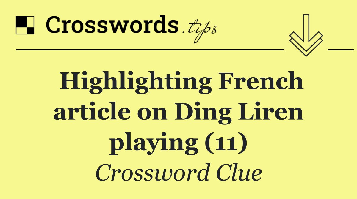 Highlighting French article on Ding Liren playing (11)