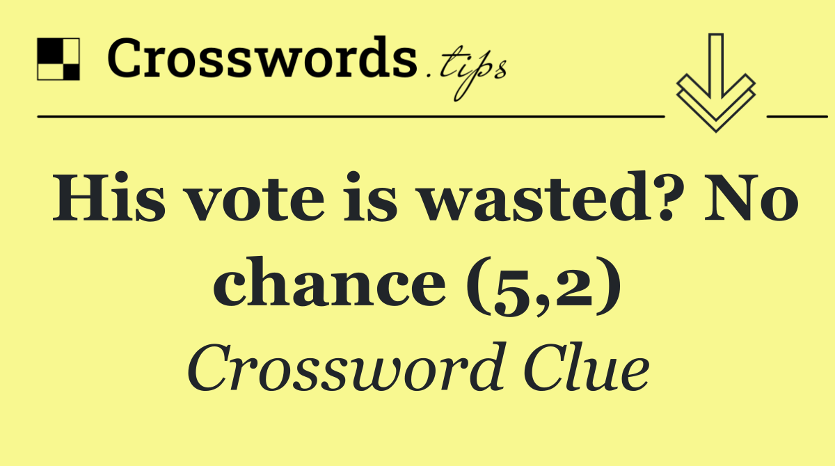 His vote is wasted? No chance (5,2)