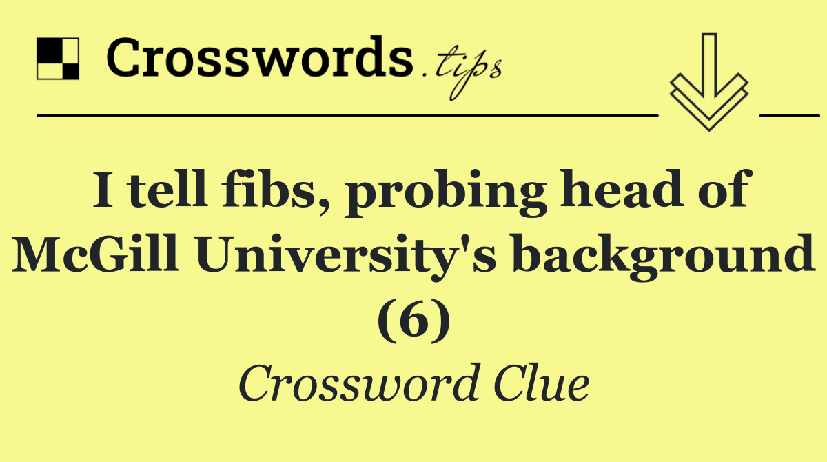 I tell fibs, probing head of McGill University's background (6)