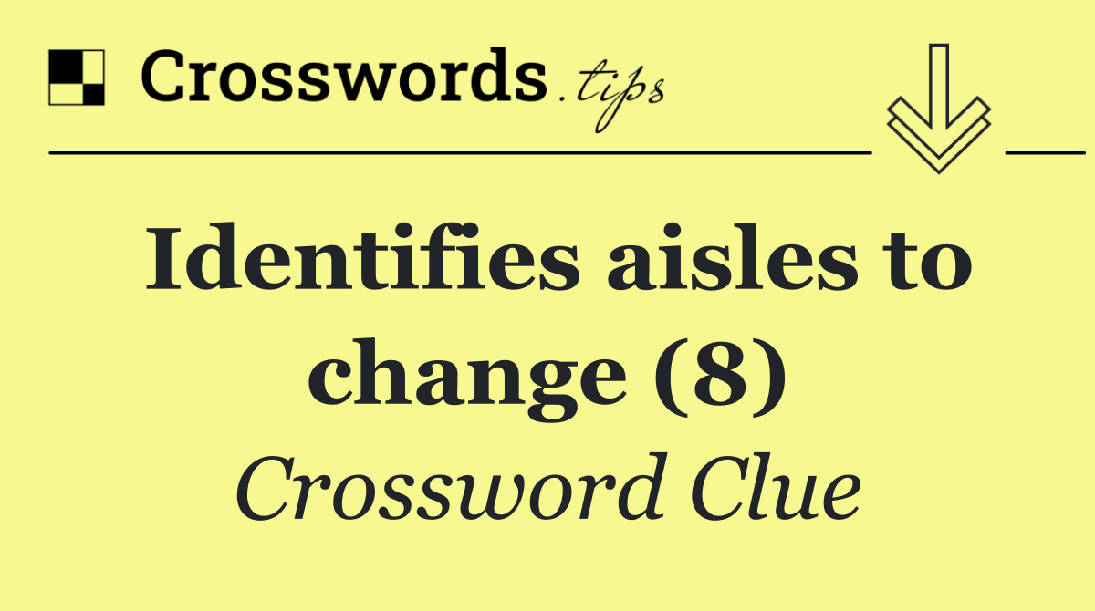 Identifies aisles to change (8)