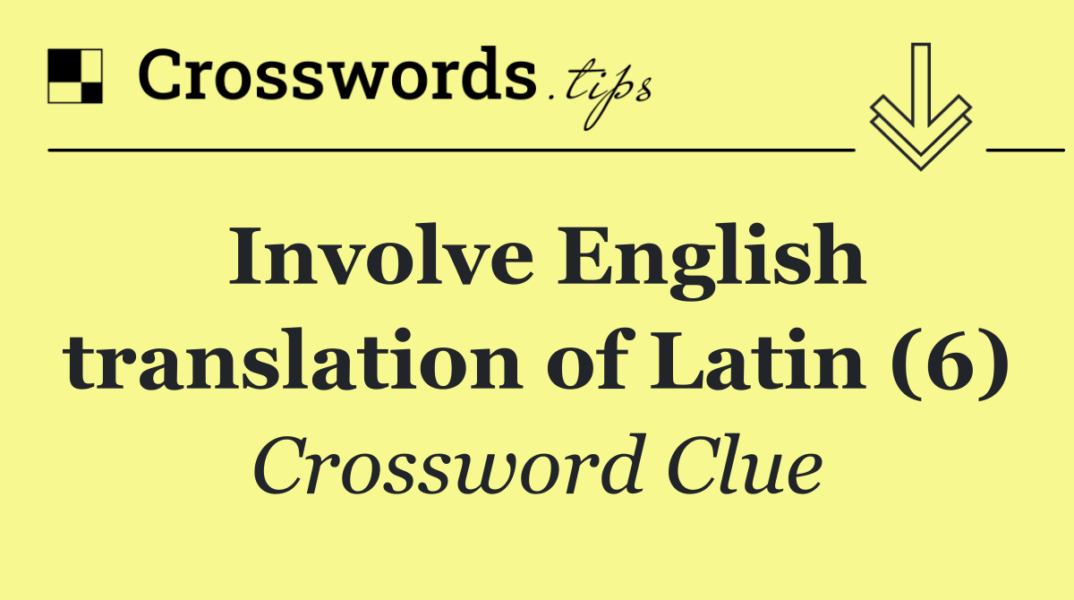 Involve English translation of Latin (6)