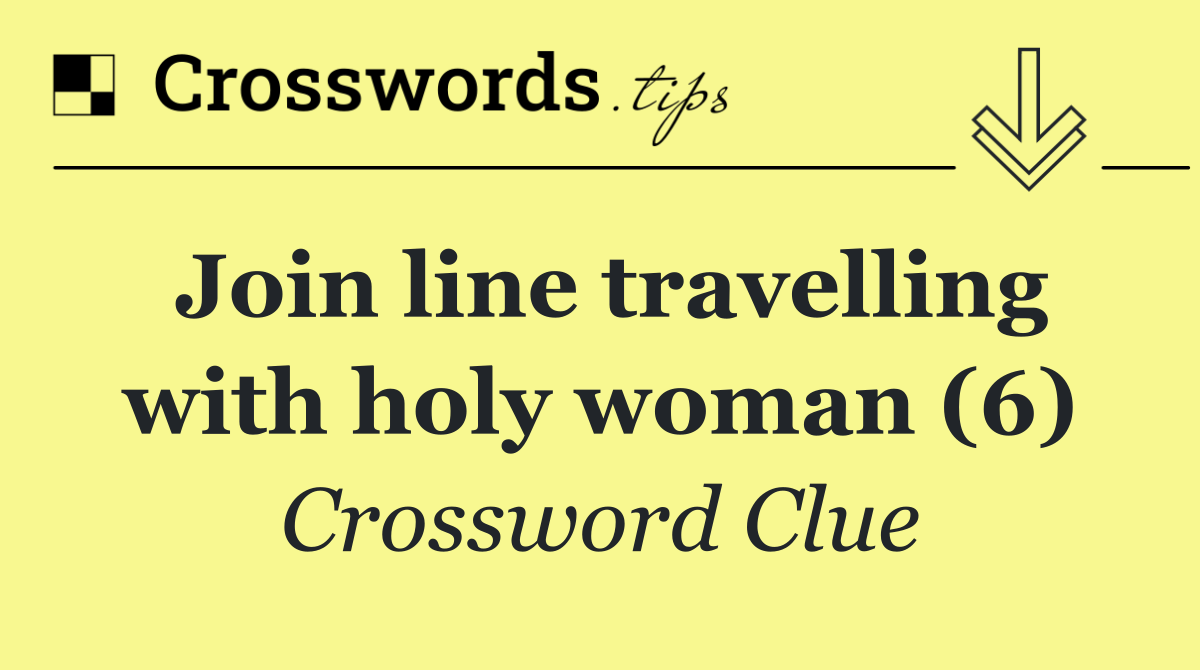 Join line travelling with holy woman (6)