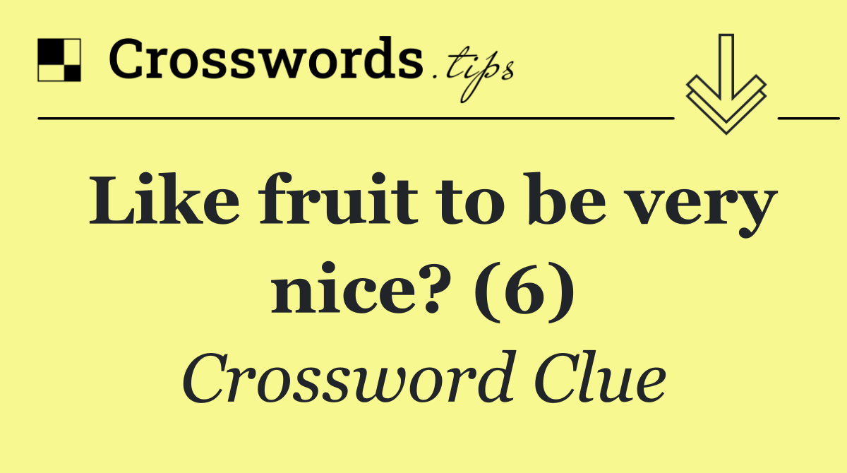 Like fruit to be very nice? (6)