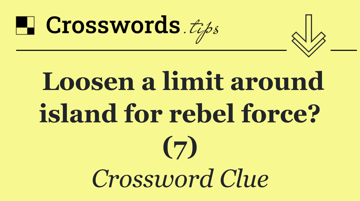 Loosen a limit around island for rebel force? (7)