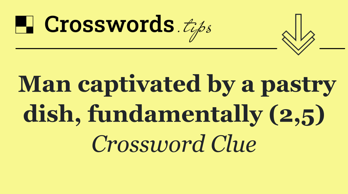 Man captivated by a pastry dish, fundamentally (2,5)