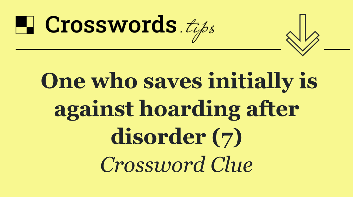 One who saves initially is against hoarding after disorder (7)