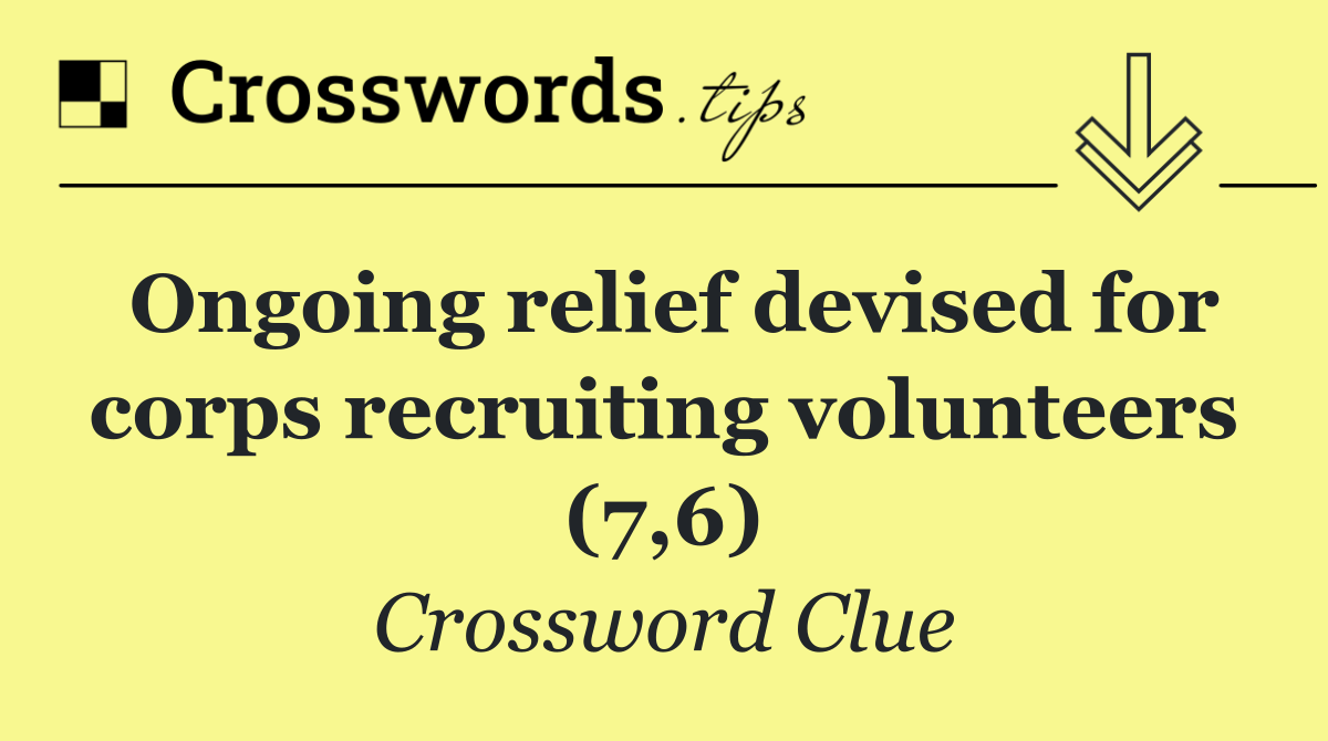 Ongoing relief devised for corps recruiting volunteers (7,6)