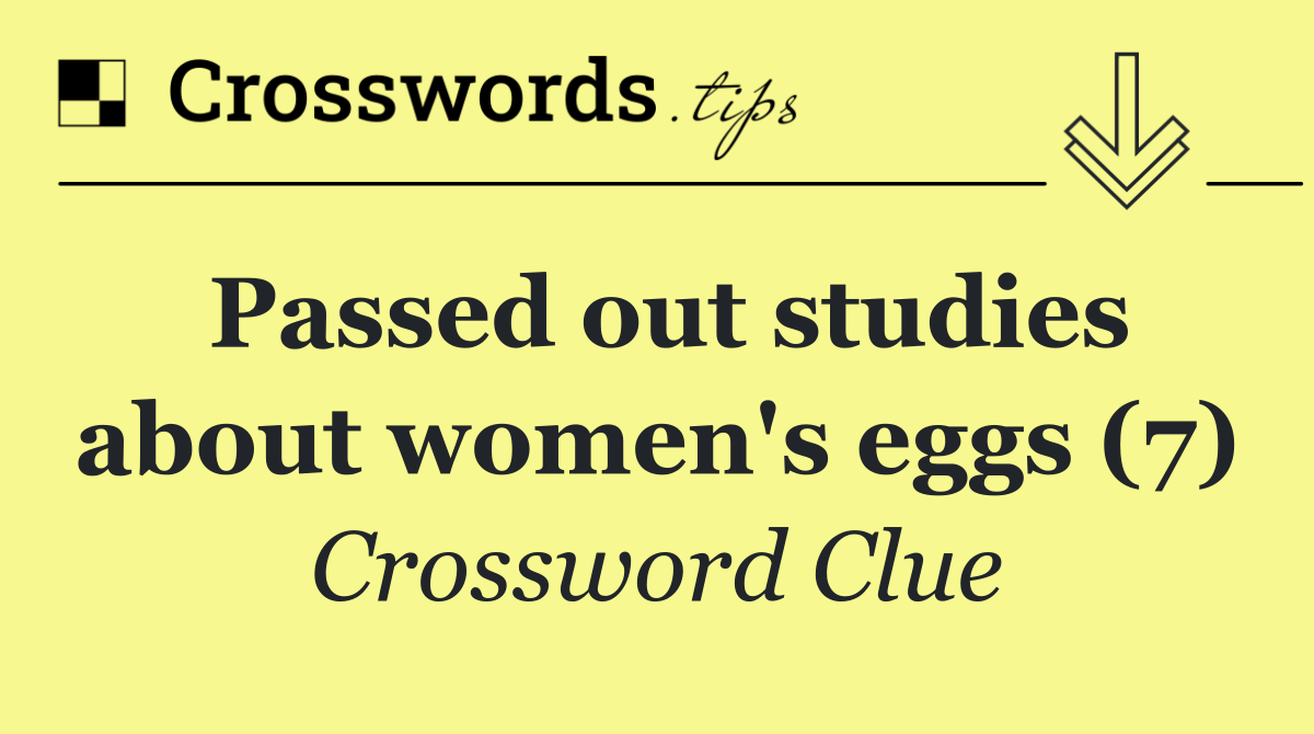 Passed out studies about women's eggs (7)