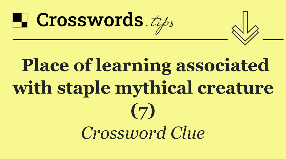 Place of learning associated with staple mythical creature (7)