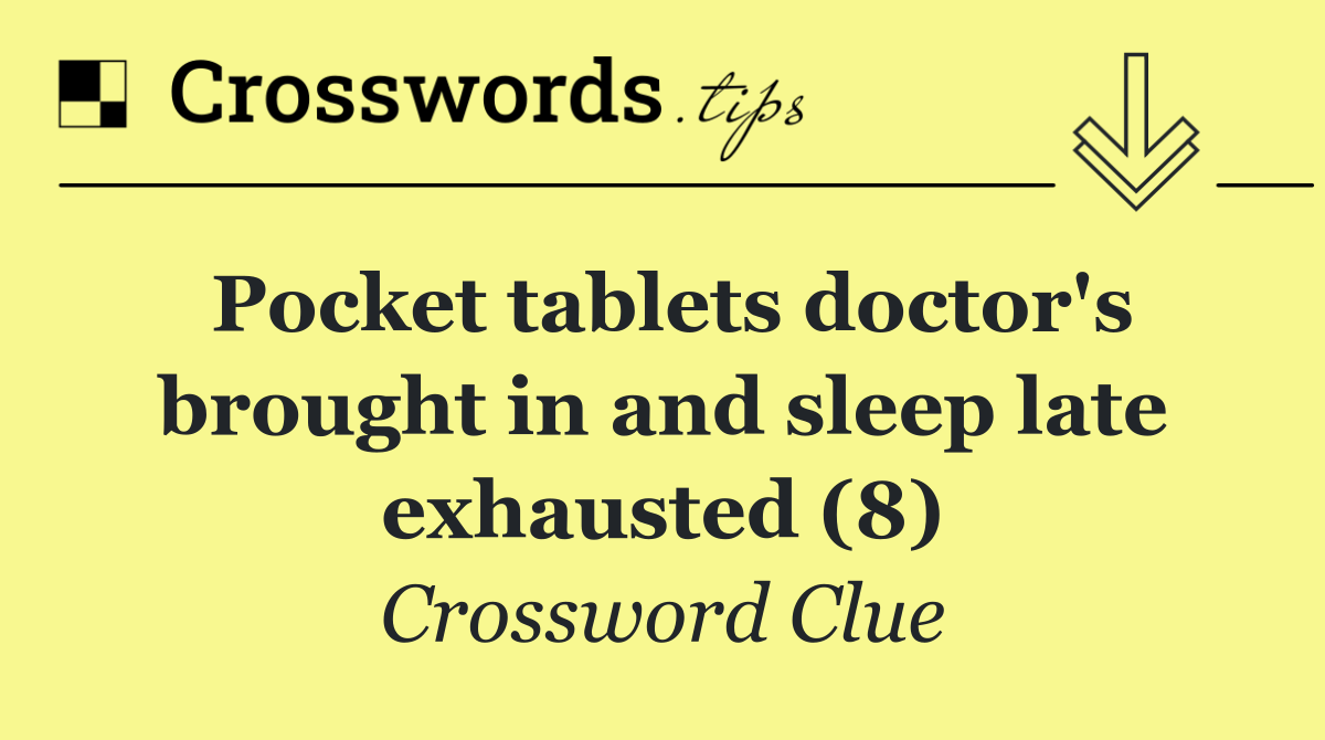 Pocket tablets doctor's brought in and sleep late exhausted (8)