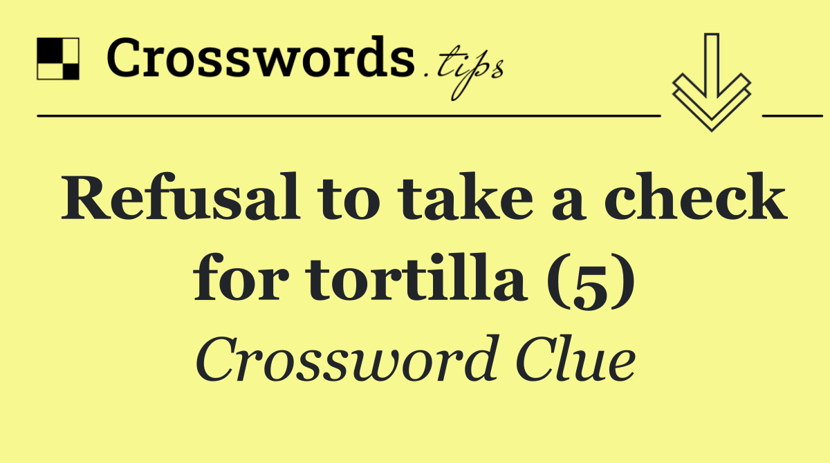 Refusal to take a check for tortilla (5)