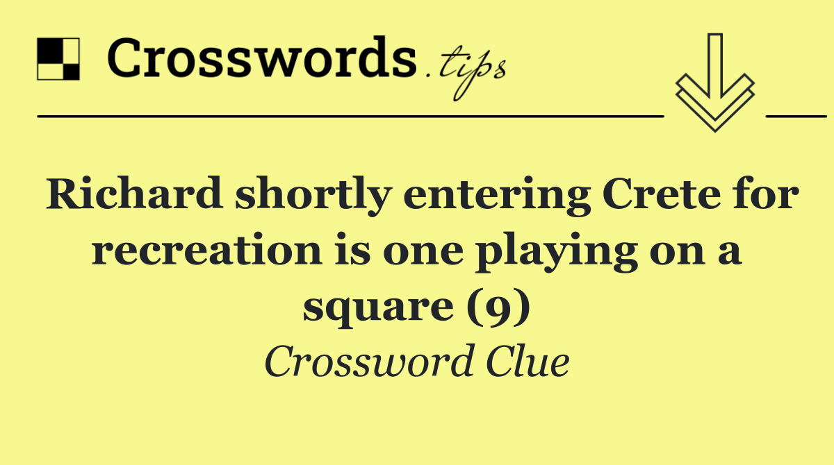 Richard shortly entering Crete for recreation is one playing on a square (9)