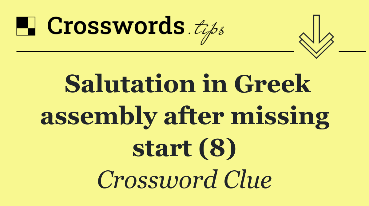 Salutation in Greek assembly after missing start (8)