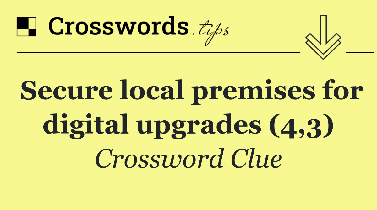 Secure local premises for digital upgrades (4,3)