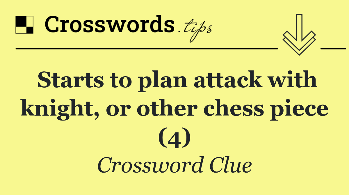 Starts to plan attack with knight, or other chess piece (4)