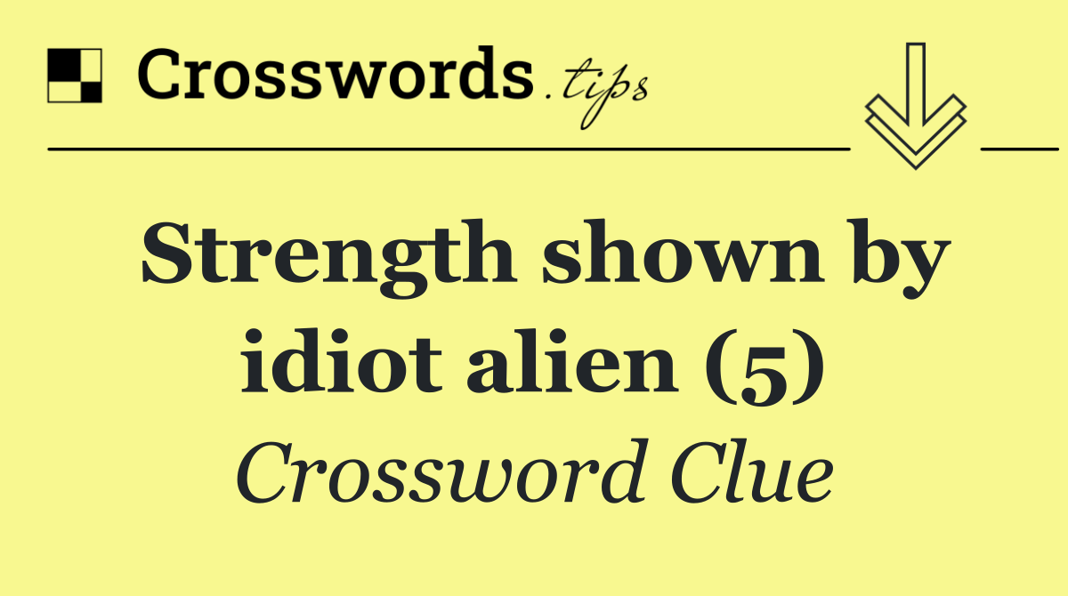 Strength shown by idiot alien (5)