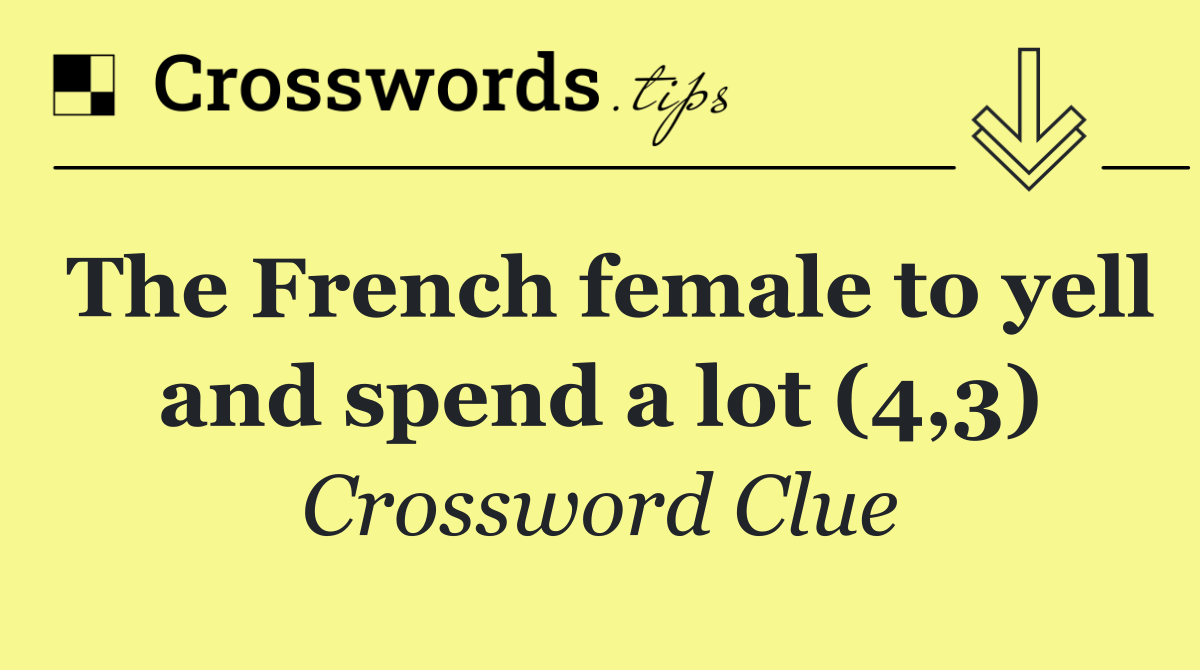 The French female to yell and spend a lot (4,3)