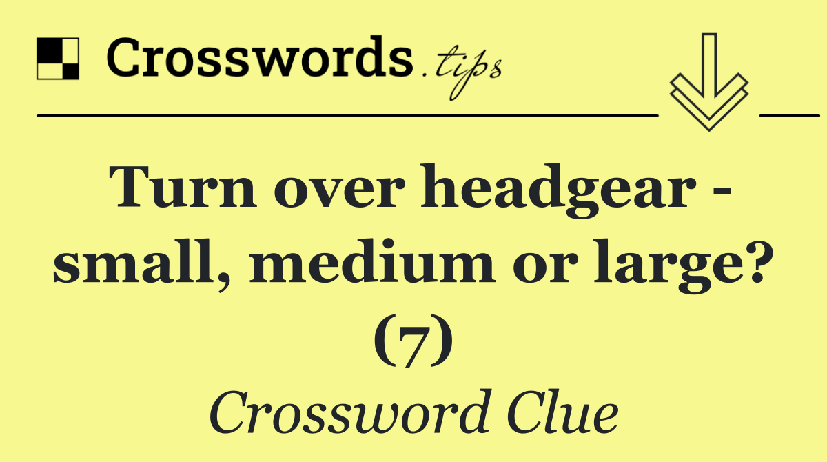 Turn over headgear   small, medium or large? (7)