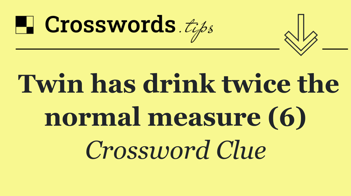 Twin has drink twice the normal measure (6)