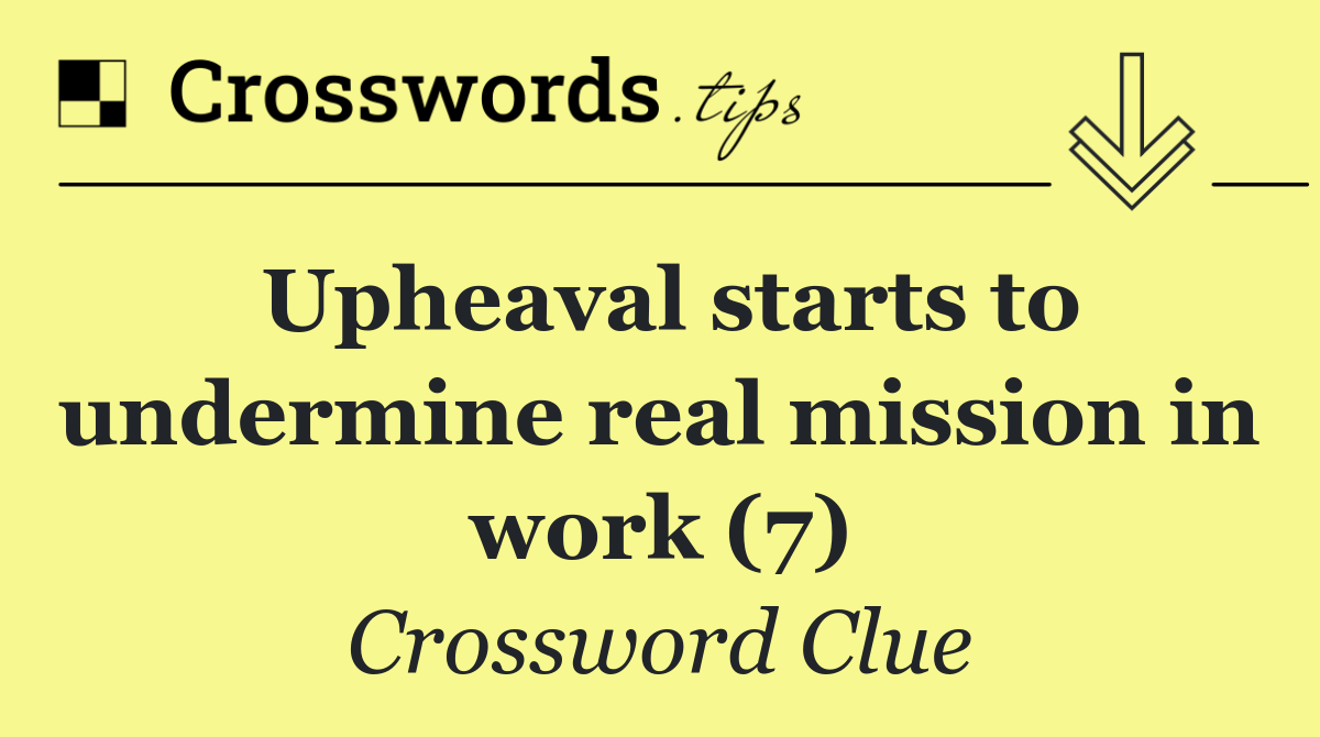 Upheaval starts to undermine real mission in work (7)